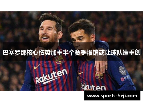 巴塞罗那核心伤势加重半个赛季报销或让球队遭重创