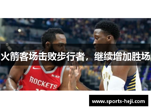 火箭客场击败步行者，继续增加胜场