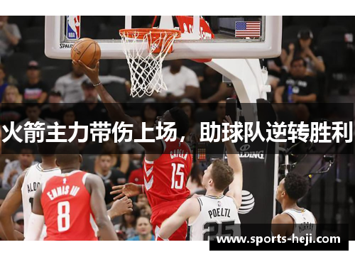 火箭主力带伤上场，助球队逆转胜利