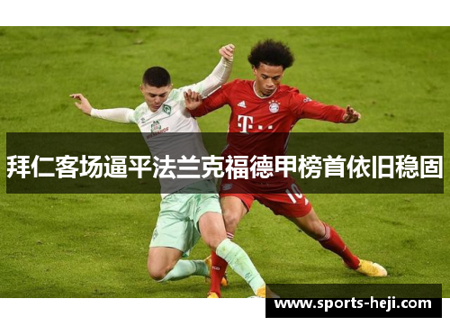 拜仁客场逼平法兰克福德甲榜首依旧稳固